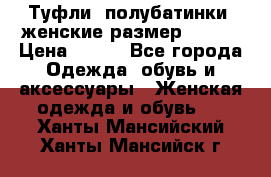 Туфли, полубатинки  женские размер 35-37 › Цена ­ 150 - Все города Одежда, обувь и аксессуары » Женская одежда и обувь   . Ханты-Мансийский,Ханты-Мансийск г.